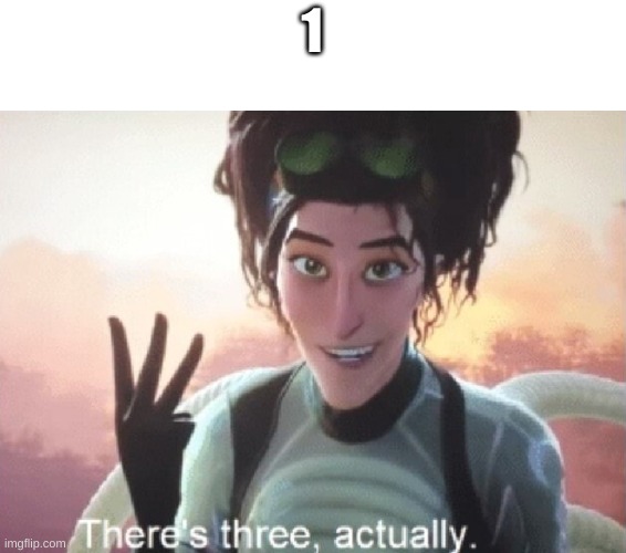 There's three, actually | 1 | image tagged in there's three actually | made w/ Imgflip meme maker