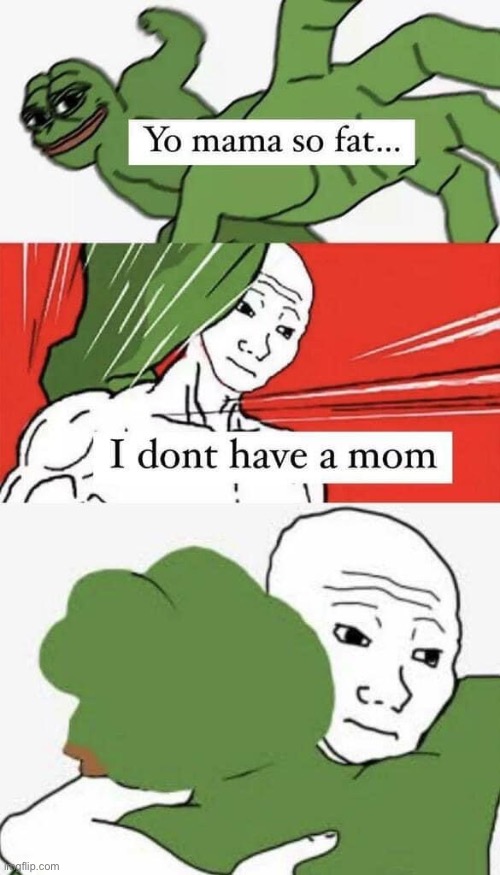 plot twist | image tagged in i don t have a mom,depression,pepe,pepe punch,wojak,repost | made w/ Imgflip meme maker