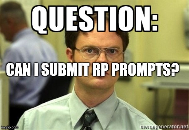 What are the rules for posting scenarios? | CAN I SUBMIT RP PROMPTS? | image tagged in dwight question | made w/ Imgflip meme maker