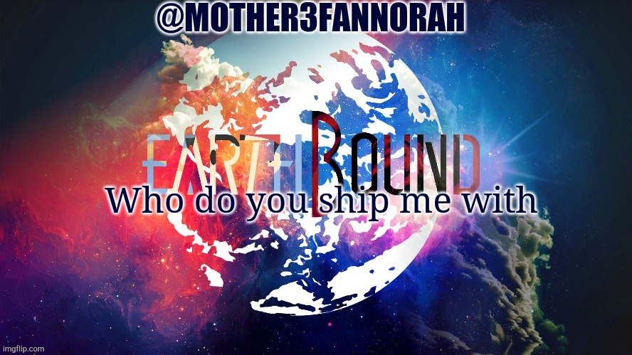 Im bored as hell lmao | Who do you ship me with | image tagged in mother3fannorah temp | made w/ Imgflip meme maker