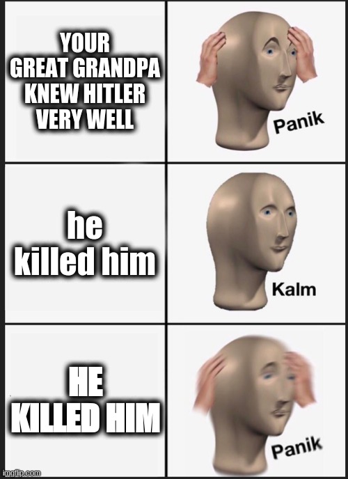 Panik Kalm Panik Meme | YOUR GREAT GRANDPA KNEW HITLER VERY WELL; he killed him; HE KILLED HIM | image tagged in memes,panik kalm panik,nsfw,hitler | made w/ Imgflip meme maker