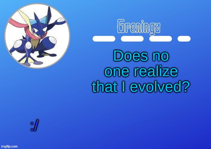 ... | Does no one realize that I evolved? :/ | image tagged in thx suga for the temp | made w/ Imgflip meme maker