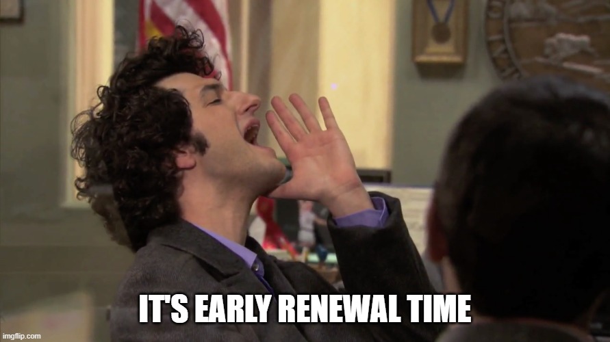early renewal time | IT'S EARLY RENEWAL TIME | image tagged in jean ralphio | made w/ Imgflip meme maker