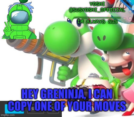 Hehe | HEY GRENINJA, I CAN COPY ONE OF YOUR MOVES | image tagged in yoshi_official announcement temp v4 | made w/ Imgflip meme maker