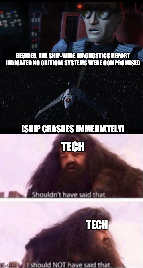 Shouldn't have said that | BESIDES, THE SHIP-WIDE DIAGNOSTICS REPORT INDICATED NO CRITICAL SYSTEMS WERE COMPROMISED; [SHIP CRASHES IMMEDIATELY]; TECH; TECH | image tagged in shouldn't have said that,the bad batch | made w/ Imgflip meme maker