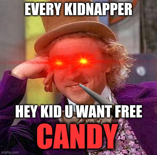 kidnapers | EVERY KIDNAPPER; HEY KID U WANT FREE; CANDY | image tagged in kidnap,meme,disturbing | made w/ Imgflip meme maker