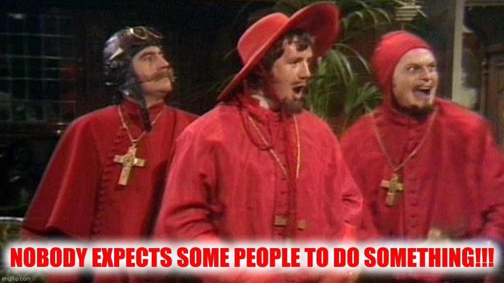 NOBODY EXPECTS SOME PEOPLE TO DO SOMETHING!!! | made w/ Imgflip meme maker