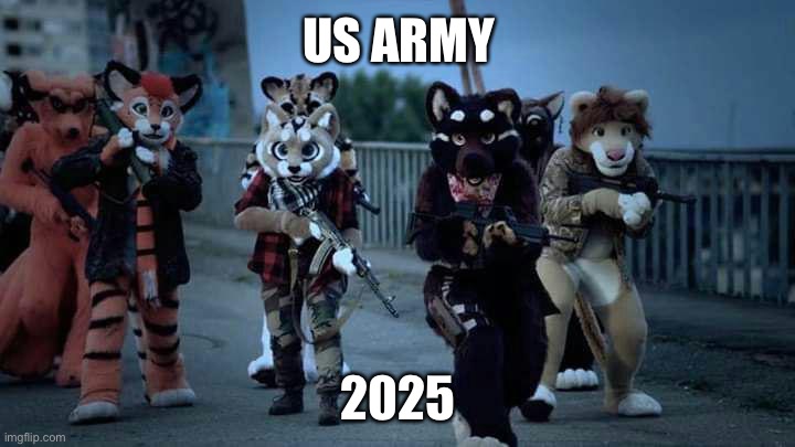 Furry Army | US ARMY; 2025 | image tagged in furry army | made w/ Imgflip meme maker