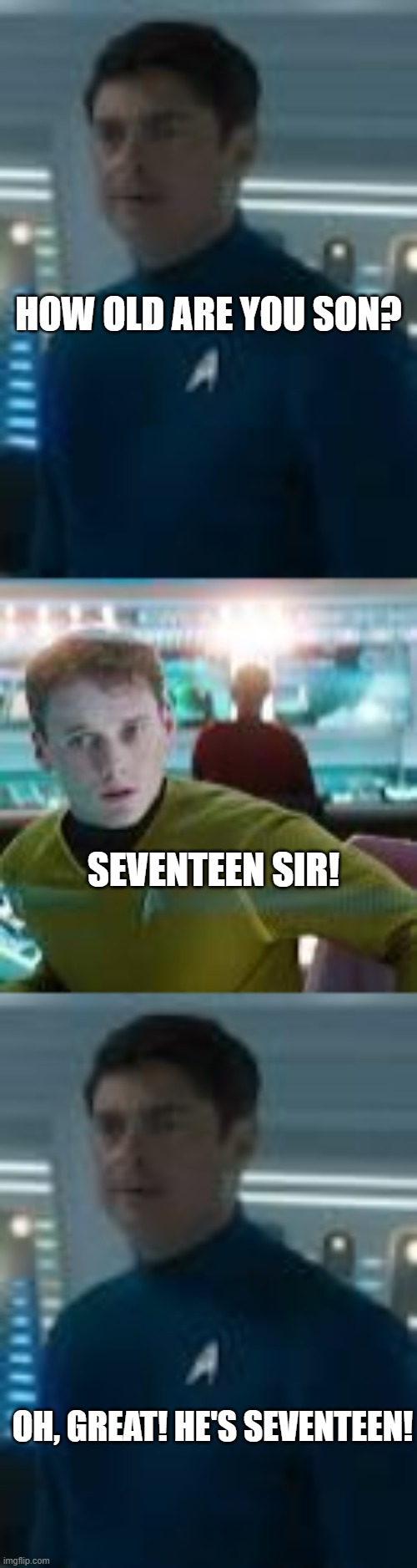McCoy & Chekov | HOW OLD ARE YOU SON? SEVENTEEN SIR! OH, GREAT! HE'S SEVENTEEN! | image tagged in star trek | made w/ Imgflip meme maker