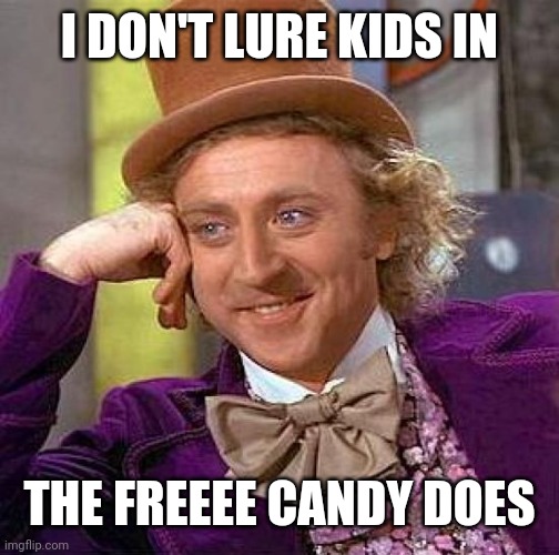 Creepy Condescending Wonka Meme | I DON'T LURE KIDS IN; THE FREEEE CANDY DOES | image tagged in memes,creepy condescending wonka | made w/ Imgflip meme maker