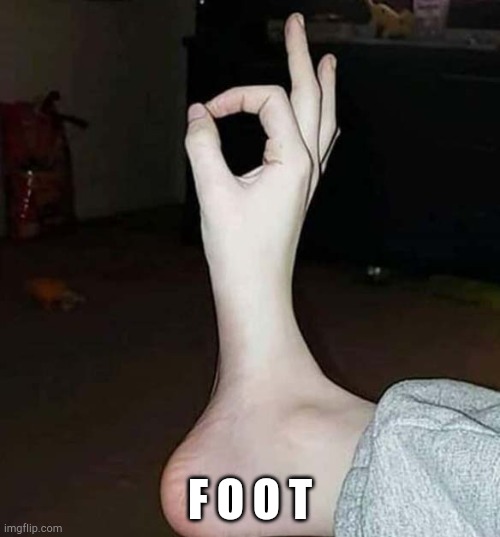 F O O T | image tagged in cursed | made w/ Imgflip meme maker