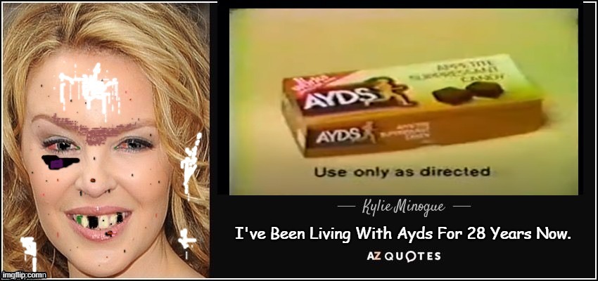 That's A Long Time To Be Living With Ayds. | I've Been Living With Ayds For 28 Years Now. | image tagged in appetite suppressant candy,ayds,kylie minogue | made w/ Imgflip meme maker