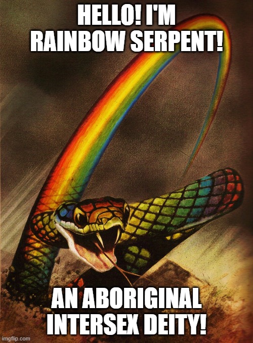 I know i've already done this, But can you blame me? RS is the most lgbt deity ever! xD | HELLO! I'M RAINBOW SERPENT! AN ABORIGINAL INTERSEX DEITY! | image tagged in repost,lgbt,deities,rainbow serpent,intersex,asexual | made w/ Imgflip meme maker