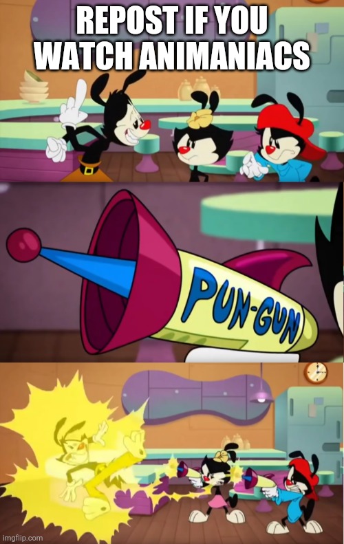 Repost | REPOST IF YOU WATCH ANIMANIACS | image tagged in animaniacs pun gun,animaniacs | made w/ Imgflip meme maker