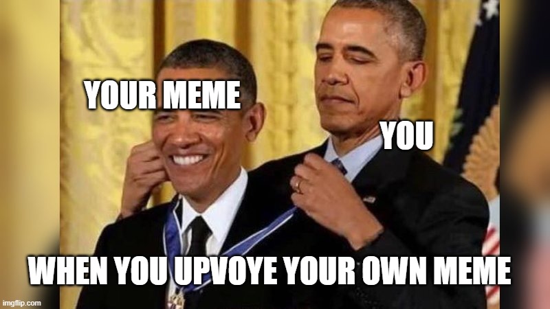 Obama giving Obama award | YOUR MEME; YOU; WHEN YOU UPVOYE YOUR OWN MEME | image tagged in obama giving obama award,memes,funny | made w/ Imgflip meme maker
