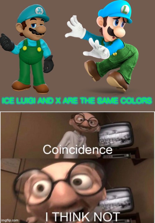 Coincidence, I THINK NOT | ICE LUIGI AND X ARE THE SAME COLORS | image tagged in x,ice luigi,noice luigi,smg4 | made w/ Imgflip meme maker