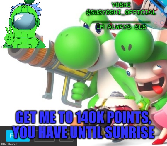 Yoshi_Official Announcement Temp v4 | GET ME TO 140K POINTS, YOU HAVE UNTIL SUNRISE | image tagged in yoshi_official announcement temp v4 | made w/ Imgflip meme maker