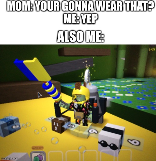 Beautiful | MOM: YOUR GONNA WEAR THAT?
ME: YEP; ALSO ME: | image tagged in blank white template,roblox | made w/ Imgflip meme maker