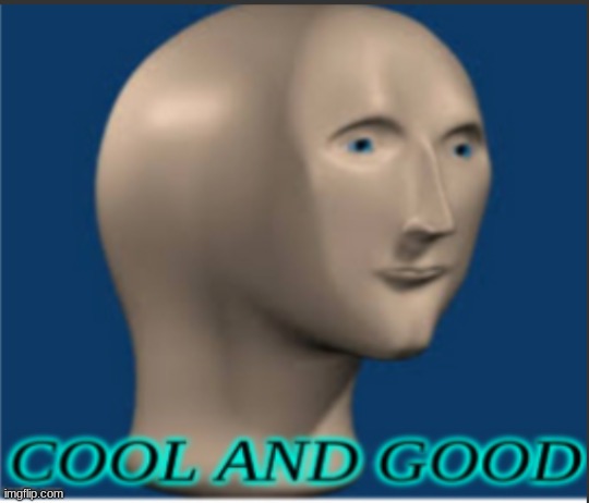 Cool and Good | image tagged in cool and good | made w/ Imgflip meme maker