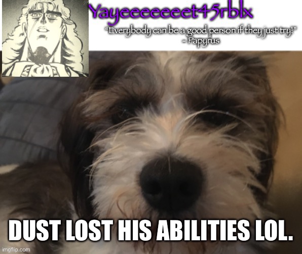 Yayeeeeeeet45rblx announcement | DUST LOST HIS ABILITIES LOL. | image tagged in yayeeeeeeet45rblx announcement | made w/ Imgflip meme maker