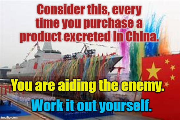 China, Aiding the enemy of the Free World | Consider this, every time you purchase a product excreted in China. Yarra Man; You are aiding the enemy. Work it out yourself. | image tagged in china aiding the enemy | made w/ Imgflip meme maker