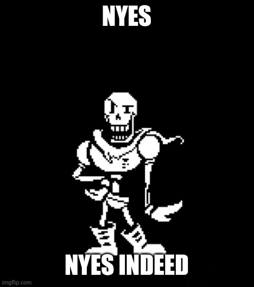 Standard Papyrus | NYES NYES INDEED | image tagged in standard papyrus | made w/ Imgflip meme maker