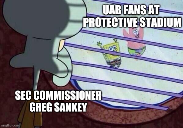 Squidward window | UAB FANS AT 
PROTECTIVE STADIUM; SEC COMMISSIONER
GREG SANKEY | image tagged in squidward window | made w/ Imgflip meme maker