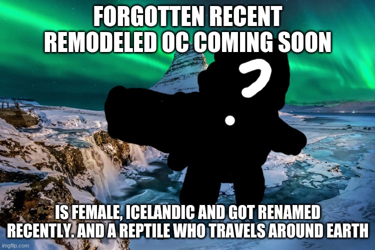 Named from terry to tina | FORGOTTEN RECENT REMODELED OC COMING SOON; IS FEMALE, ICELANDIC AND GOT RENAMED RECENTLY. AND A REPTILE WHO TRAVELS AROUND EARTH | image tagged in iceland,female,reptile | made w/ Imgflip meme maker