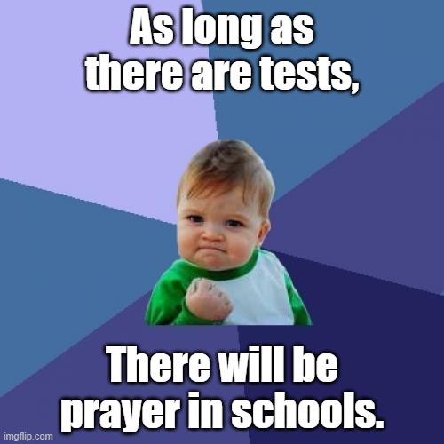 There will be prayer | As long as there are tests, There will be prayer in schools. | image tagged in memes,success kid | made w/ Imgflip meme maker