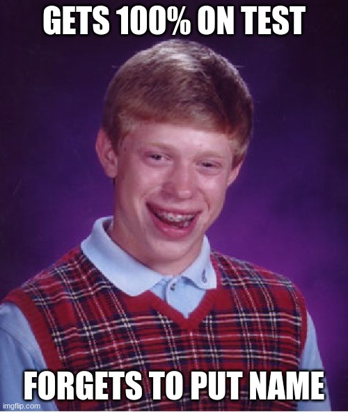Bad Luck Brian | GETS 100% ON TEST; FORGETS TO PUT NAME | image tagged in memes,bad luck brian | made w/ Imgflip meme maker