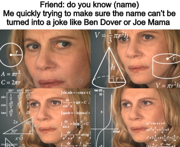 Sam O’Nilla |  Friend: do you know (name)
Me quickly trying to make sure the name can’t be turned into a joke like Ben Dover or Joe Mama | image tagged in deez nutz | made w/ Imgflip meme maker