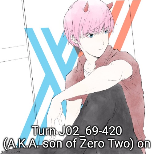 What kinda code is that | Turn J02_69-420 (A.K.A. son of Zero Two) on | image tagged in j02_69-420 | made w/ Imgflip meme maker