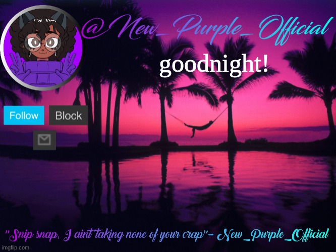 Purple's announcement temp 3 | goodnight! | image tagged in purple's announcement temp 3 | made w/ Imgflip meme maker