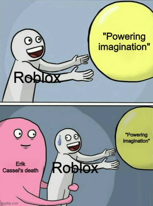 rip roblox | "Powering imagination"; Roblox; "Powering imagination"; Erik Cassel's death; Roblox | image tagged in memes,running away balloon,roblox,erik cassel | made w/ Imgflip meme maker