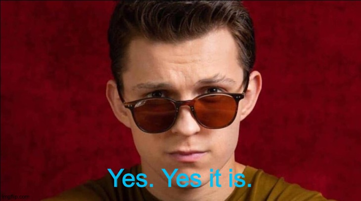 Yes yes it's Frog Holland | Yes. Yes it is. | image tagged in yes yes it's frog holland | made w/ Imgflip meme maker