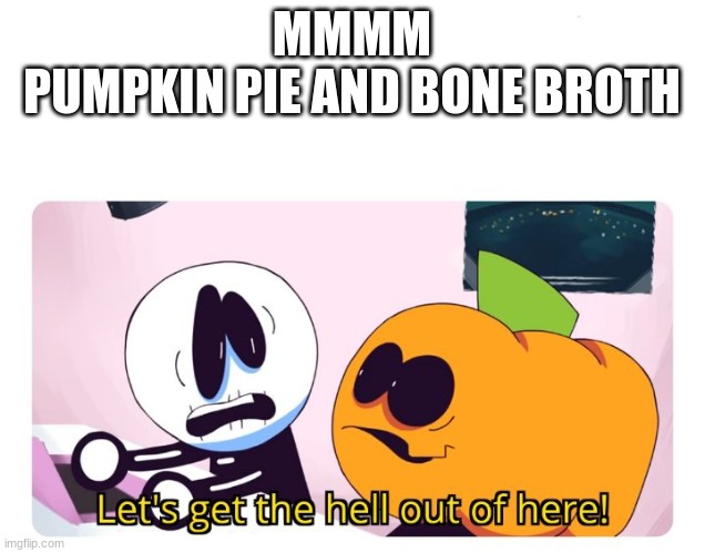 Skid and Pump | MMMM
PUMPKIN PIE AND BONE BROTH | image tagged in skid and pump | made w/ Imgflip meme maker