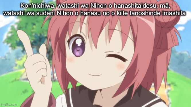 Happy Anime Girl | Kon'nichiwa, watashi wa Nihon o hanashitaidesu, mā, watashi wa sudeni Nihon o hanasu no o kiite tanoshinde imashita | image tagged in happy anime girl | made w/ Imgflip meme maker