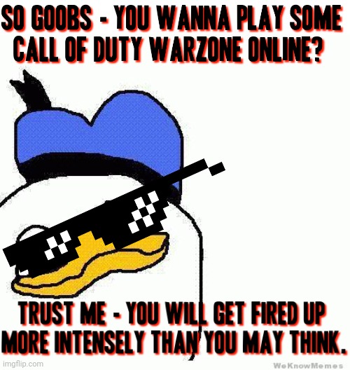 Tbh COD Warzone is the all-time bee's knees . I should've played more of it long ago lol | image tagged in gooby,gaming,memes,call of duty,warzone,online | made w/ Imgflip meme maker
