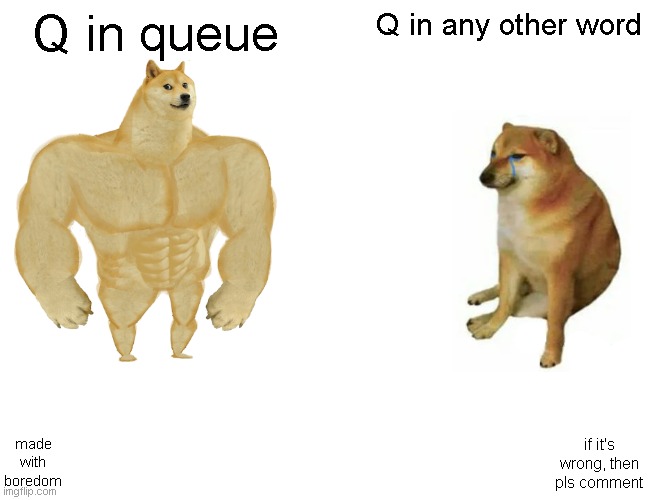 Qwack | Q in queue; Q in any other word; made with boredom; if it's wrong, then pls comment | image tagged in memes,buff doge vs cheems,inglis | made w/ Imgflip meme maker