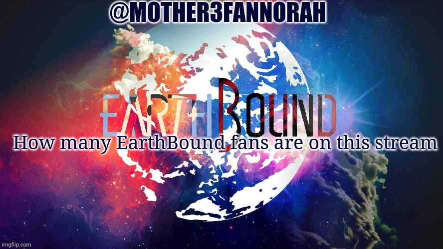 Mother3FanNorah temp | How many EarthBound fans are on this stream | image tagged in mother3fannorah temp,earthbound | made w/ Imgflip meme maker