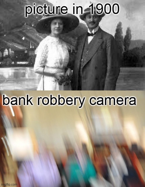 Seriously? Get a better camera. | picture in 1900; bank robbery camera | image tagged in bank robbery cameras be like,lmao get some better quality cam | made w/ Imgflip meme maker