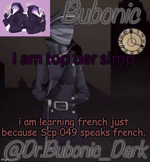Bubonics (is there even a word for how much i love this) temp | I am top tier simp; i am learning french just because Scp 049 speaks french. | image tagged in bubonics is there even a word for how much i love this temp | made w/ Imgflip meme maker