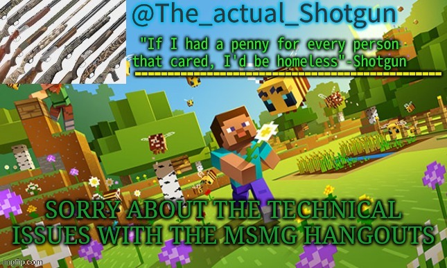 My bad | SORRY ABOUT THE TECHNICAL ISSUES WITH THE MSMG HANGOUTS | image tagged in the_shotguns new announcement template | made w/ Imgflip meme maker