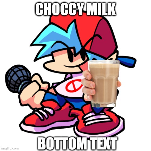 Random meme idea I had! | CHOCCY MILK; BOTTOM TEXT | image tagged in choccy milk,boyfriend,fnf,bottom text,oh wow are you actually reading these tags,stop reading the tags | made w/ Imgflip meme maker