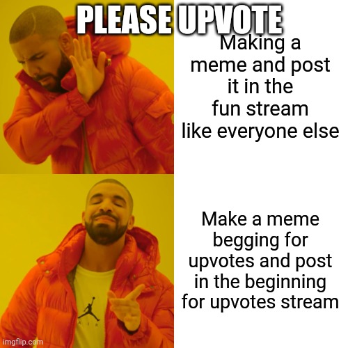 Upvote this | PLEASE UPVOTE; Making a meme and post it in the fun stream like everyone else; Make a meme begging for upvotes and post in the beginning for upvotes stream | image tagged in memes,drake hotline bling,upvote begging,upvote,upvotes,beggar | made w/ Imgflip meme maker