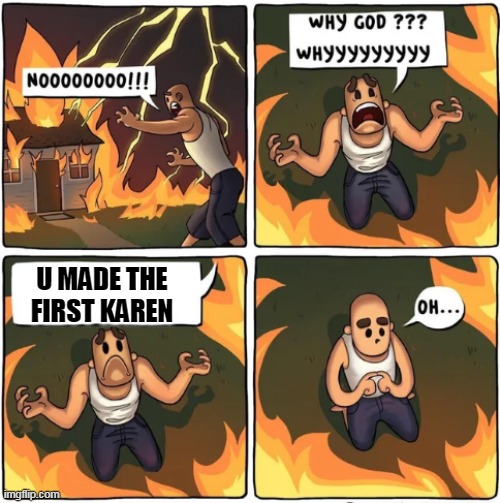 why god |  U MADE THE FIRST KAREN | image tagged in why god | made w/ Imgflip meme maker