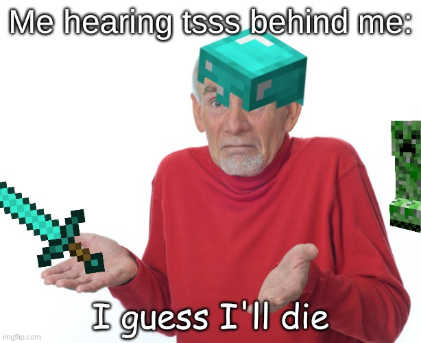 cause baby tonight, the creeper's tryna steal all our stuff again | Me hearing tsss behind me:; I guess I'll die | image tagged in guess i ll die,minecraft,minecraft creeper,aw man | made w/ Imgflip meme maker
