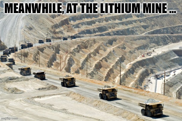 MEANWHILE, AT THE LITHIUM MINE … | made w/ Imgflip meme maker