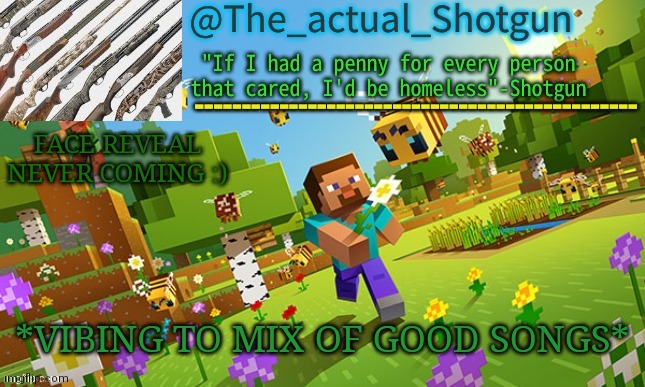 The_shotguns NEW announcement template | FACE REVEAL NEVER COMING :); *VIBING TO MIX OF GOOD SONGS* | image tagged in the_shotguns new announcement template | made w/ Imgflip meme maker