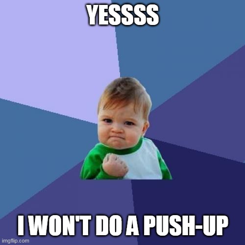 Success Kid Meme | YESSSS I WON'T DO A PUSH-UP | image tagged in memes,success kid | made w/ Imgflip meme maker